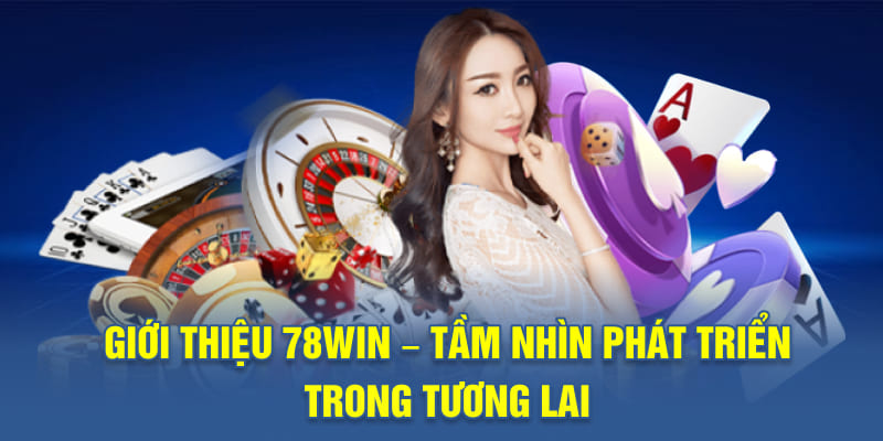 Giới thiệu 78WIN – Tầm nhìn phát triển trong tương lai