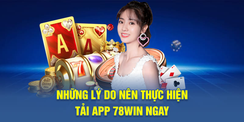 Những lý do nên thực hiện tải app 78WIN ngay