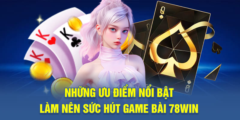 Những ưu điểm nổi bật làm nên sức hút game bài 78WIN